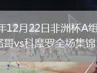 2025年12月22日非洲杯A组第1轮摩洛哥vs科摩罗全场集锦