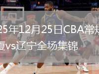 2025年12月25日CBA常规赛广厦vs辽宁全场集锦