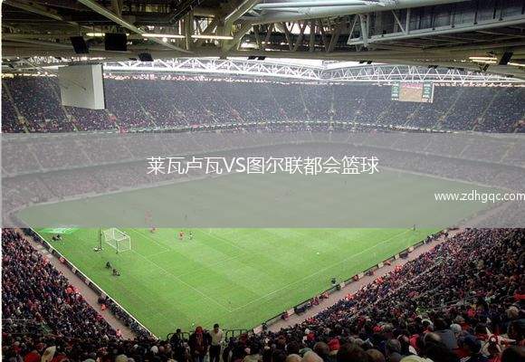 莱瓦卢瓦VS图尔联都会篮球