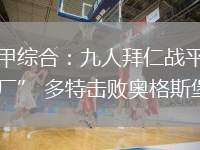 德甲综合：九人拜仁战平“药厂” 多特击败奥格斯堡